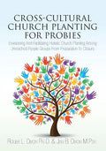 Cross-Cultural Church Planting for Probies: Envisioning And Facilitating Holistic Church Planting Among Unreached People Groups From Preparation To Cl - Paperback