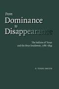 From Dominance to Disappearance: The Indians of Texas and the Near Southwest, 1786-1859 - Paperback