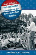 Henry Wallace's 1948 Presidential Campaign and the Future of Postwar Liberalism - Paperback