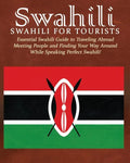 Swahili: Swahili for Tourists: Essential Swahili Guide to Traveling Abroad Finding Your Way Around and Meeting People While Speaking Perfect Swahili! - Paperback