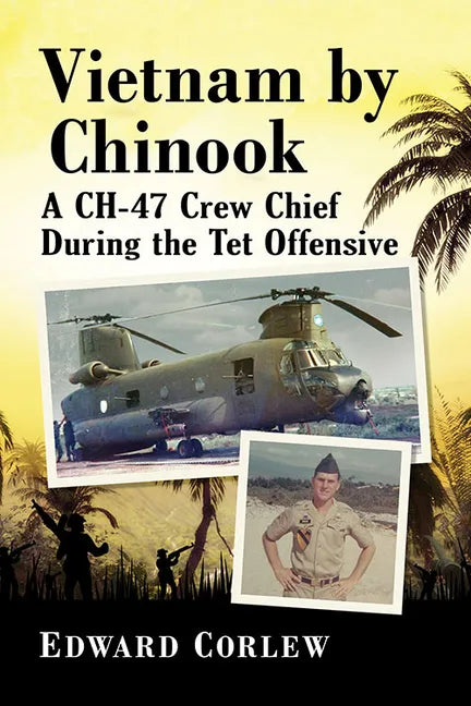 Vietnam by Chinook: A Ch-47 Crew Chief During the TET Offensive - Paperback