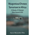 Weaponized Drones Terrorism in Africa: Al Qaeda, Al Shabaab, Boko Haram and ISIS - Paperback
