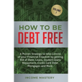 How to be Debt Free: A proven strategy to take control of your financial freedom by getting rid of debt, loans, student loans repayment, cr - Hardcover