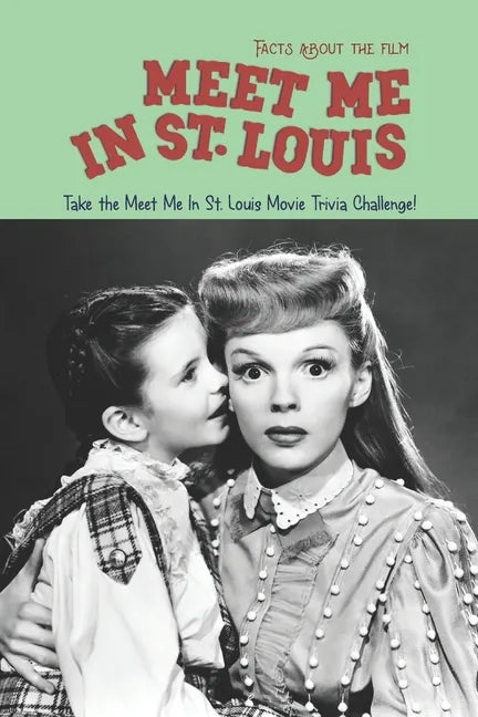 Facts about the film Meet Me In St. Louis: Take the Meet Me In St. Louis Movie Trivia Challenge! - Paperback