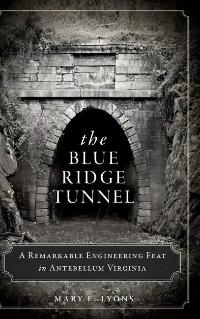 The Blue Ridge Tunnel: A Remarkable Engineering Feat in Antebellum Virginia - Hardcover