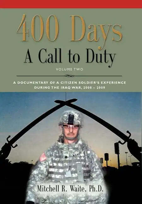 400 DAYS - A Call to Duty: A Documentary of a Citizen-Soldier's Experience During the Iraq War 2008/2009 - Volume 2 - Hardcover