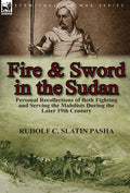 Fire and Sword in the Sudan: Personal Recollections of Both Fighting and Serving the Mahdists During the Later 19th Century - Hardcover