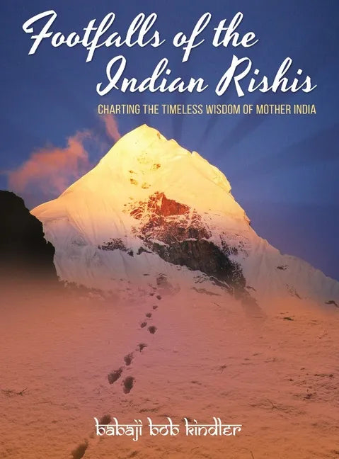 Footfalls of the Indian Rishis: Charting the Timeless Wisdom of Mother India - Hardcover