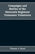 Campaigns and Battles of the Sixteenth Regiment, Tennessee Volunteers, in the War Between the States: With Incidental Sketches of the Part Performed b - Paperback