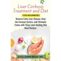 Liver Cirrhosis Treatment and Diet For Newly Diagnosed: Reverse Fatty Liver Disease, Heal the Immune System, and Eliminate Toxins with These Liver Hea - Paperback