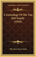 A Genealogy Of The Van Pelt Family (1918) - Hardcover