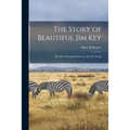 The Story of Beautiful Jim Key: The Most Wonderful Horse in all The World - Paperback