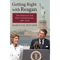 Getting Right with Reagan: The Struggle for True Conservatism, 1980-2016 - Hardcover