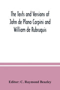 The texts and versions of John de Plano Carpini and William de Rubruquis - Paperback