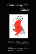 Unmaking the Nation: The Politics of Identity and History in Modern Sri Lanka - Paperback