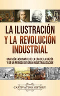La Ilustración y la revolución industrial: Una guía fascinante de la era de la razón y de un período de gran industrialización - Hardcover