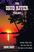 The Ohio River Trilogy including (complete and unabridged) Betty Zane, The Last Trail and The Spirit of the Border - Hardcover