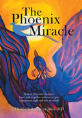 The Phoenix Miracle: How to Overcome Disasters, Losses and Tragedies and Soar to Give Compassion, Light and Love to Others - Hardcover