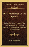 The Contendings of the Apostles: Being the Histories and the Lives and Martyrdoms and Deaths of the Twelve Apostles and Evangelists - Hardcover