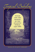 Tropical Babylons: Sugar and the Making of the Atlantic World, 1450-1680 - Paperback