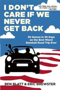 I Don't Care If We Never Get Back: 30 Games in 30 Days on the Best Worst Baseball Road Trip Ever - Paperback