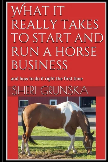 What it really takes to start and run a horse business: and how to do it right the first time - Paperback