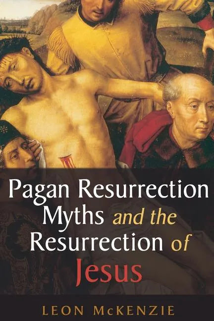 Pagan Resurrection Myths and the Resurrection of Jesus: A Christian Perspective - Paperback