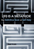 Life Is a Metaphor: The Definitive Book of Self-Help - Hardcover