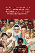 A Working Family's Guide to Truth in an Age of Unbelievable Lies, Cons, and Disinformation - Paperback