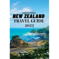 New Zealand Travel Guide 2023: A Guide to Exploring the Land of the Long White Cloud - Paperback