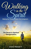 Walking in the Spirit: Making the Throne Room Our Livingroom, the Secret to Spiritual Transformation - Paperback