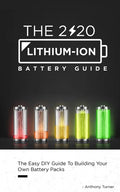 The 2020 Lithium-Ion Battery Guide: The Easy DIY Guide To Building Your Own Battery Packs - Paperback