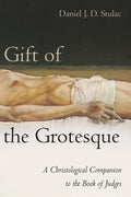 Gift of the Grotesque: A Christological Companion to the Book of Judges - Hardcover