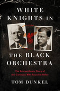 White Knights in the Black Orchestra: The Extraordinary Story of the Germans Who Resisted Hitler - Hardcover