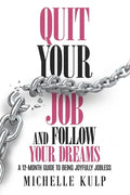 Quit Your Job and Follow Your Dreams: A 12-Month Guide to Being Joyfully Jobless (How to Find Your Calling) - Paperback