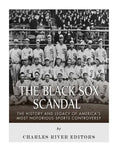 The Black Sox Scandal: The History and Legacy of America's Most Notorious Sports Controversy - Paperback