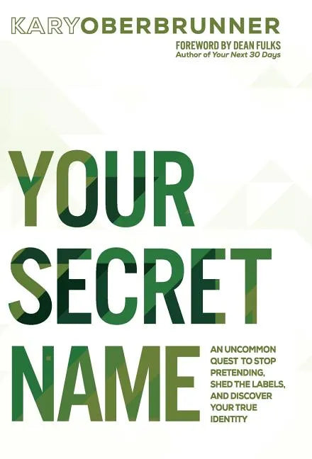 Your Secret Name: An Uncommon Quest to Stop Pretending, Shed the Labels, and Discover Your True Identity - Hardcover