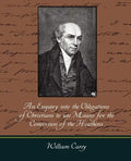 An Enquiry Into the Obligations of Christians to Use Means for the Conversion of the Heathens - Paperback