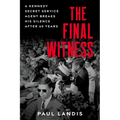 The Final Witness: A Kennedy Secret Service Agent Breaks His Silence After Sixty Years - Paperback