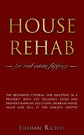 House Rehab: for Real Estate Flipping - The beginners tutorial for investing in a property with due diligence guide and proper fina - Paperback