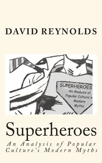 Superheroes: An Analysis of Popular Culture's Modern Myths - Paperback