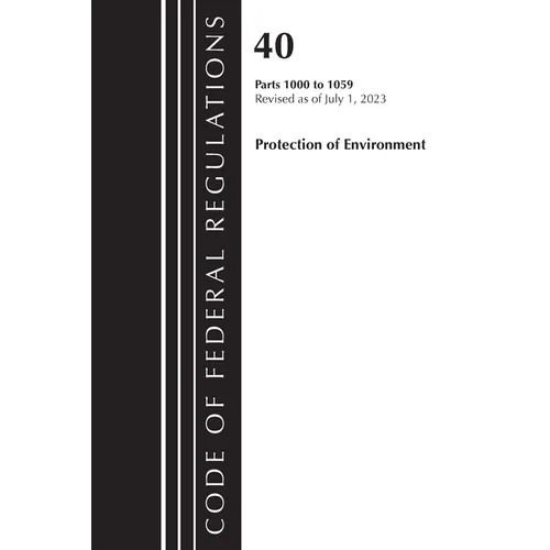 Code of Federal Regulations, Title 40 Protection of the Environment 1000-1059, Revised as of July 1, 2023 - Paperback