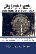 The Bloody Seventh: West Virginia's Banner Regiment of the Civil War: From Antietam and Gettysburg to the Surrender at Appomattox - Paperback
