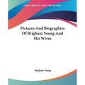 Pictures And Biographies Of Brigham Young And His Wives - Paperback