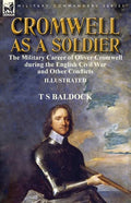 Cromwell as a Soldier: the Military Career of Oliver Cromwell during the English Civil War and Other Conflicts - Paperback