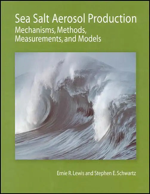 Sea Salt Aerosol Production: Mechanisms, Methods, Measurements, and Models - Hardcover