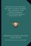 Notes On The History Of Fort George During The Colonial And Revolutionary: With Contemporaneous Documents (1871) - Paperback
