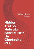 Hidden Truths Hebraic Scrolls Brit Ha Chadasha (NT): Without Paul's Letters - Paperback