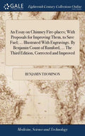 An Essay on Chimney Fire-places; With Proposals for Improving Them, to Save Fuel; ... Illustrated With Engravings. By Benjamin Count of Rumford, ... T - Hardcover