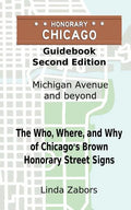 Honorary Chicago Guidebook: The Who, Where, and Why of Chicago's Brown Honorary Street Signs - Paperback